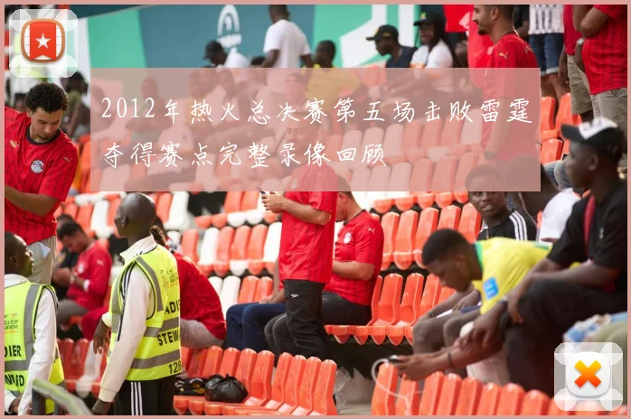 2012年热火总决赛第五场击败雷霆夺得赛点完整录像回顾